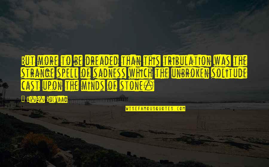 Minds Which Quotes By O.E. Rolvaag: But more to be dreaded than this tribulation Minds Which Quotes By O.E. Rolvaag: But more to be dreaded than this tribulation