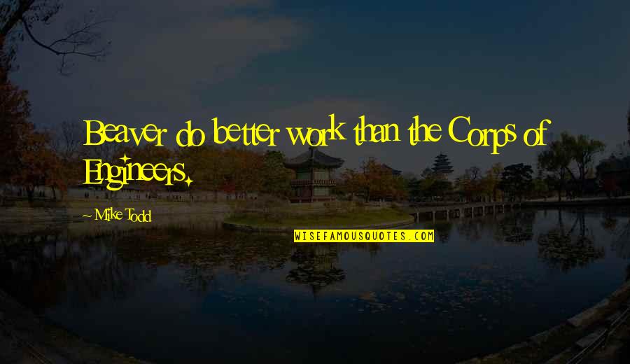 Mindscape Uw Quotes By Mike Todd: Beaver do better work than the Corps of