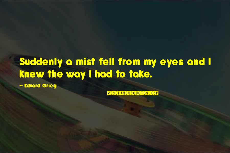 Mindscreen Quotes By Edvard Grieg: Suddenly a mist fell from my eyes and