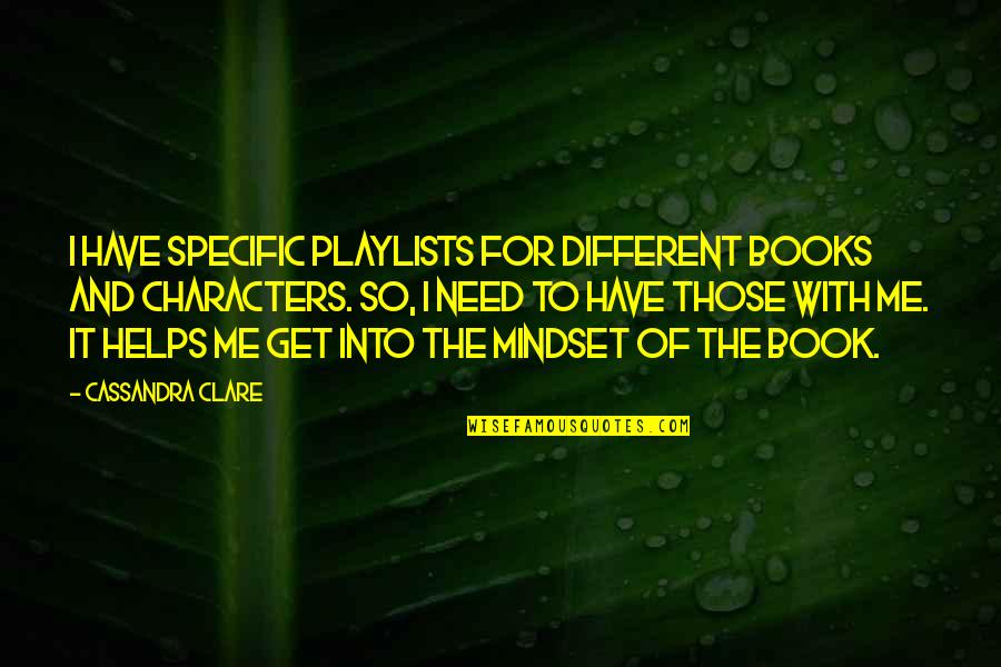 Mindset Book Quotes By Cassandra Clare: I have specific playlists for different books and Mindset Book Quotes By Cassandra Clare: I have specific playlists for different books and