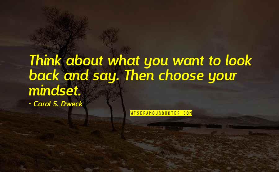 Mindset Carol Dweck Quotes By Carol S. Dweck: Think about what you want to look back