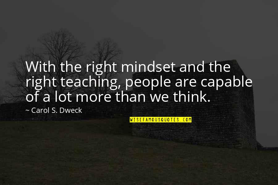 Mindset Carol Dweck Quotes By Carol S. Dweck: With the right mindset and the right teaching,