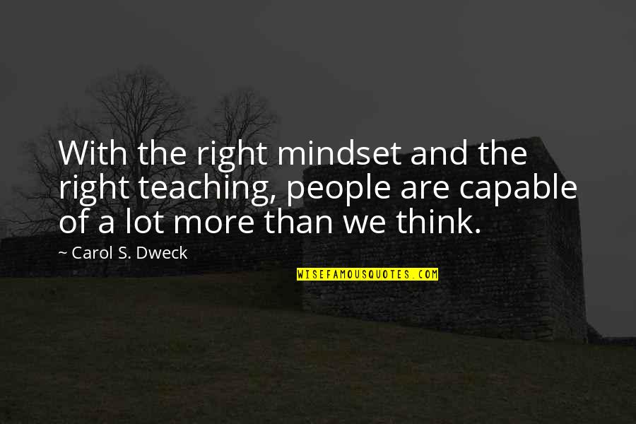 Mindset Carol Dweck Quotes By Carol S. Dweck: With the right mindset and the right teaching, Mindset Carol Dweck Quotes By Carol S. Dweck: With the right mindset and the right teaching,