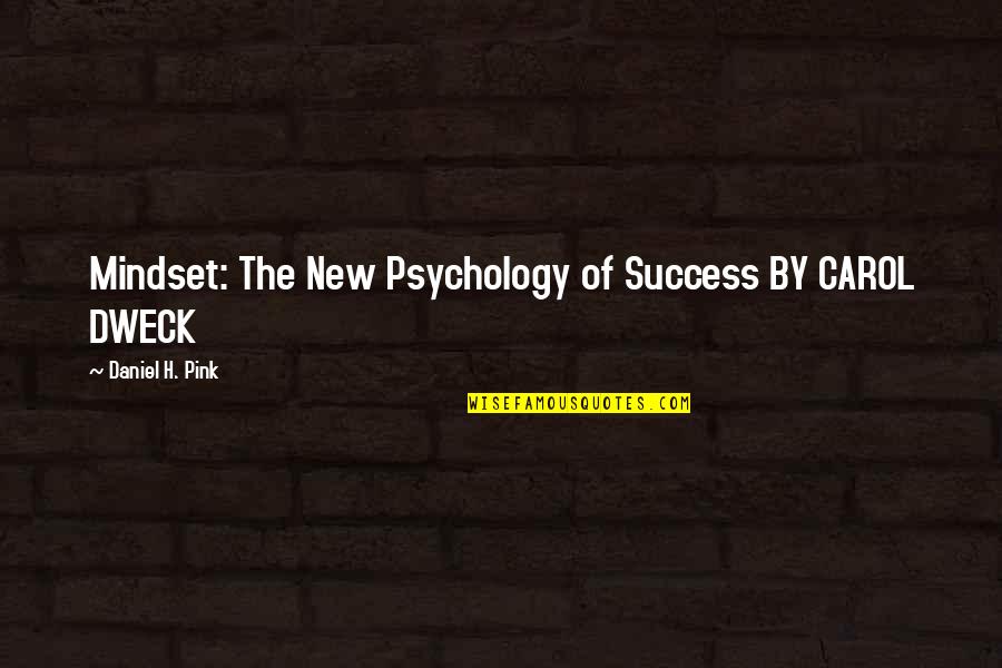 Mindset Carol Dweck Quotes By Daniel H. Pink: Mindset: The New Psychology of Success BY CAROL