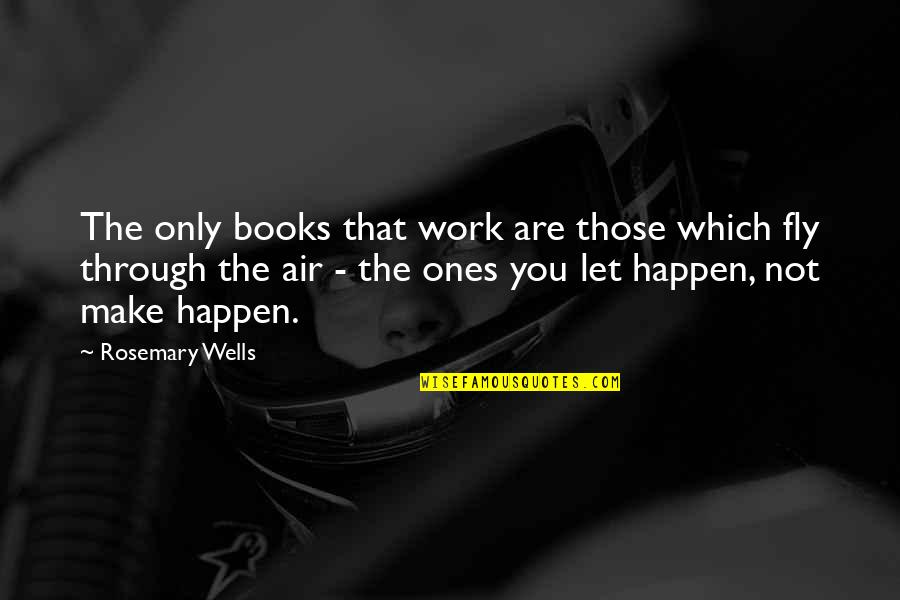 Mindset Carol Dweck Quotes By Rosemary Wells: The only books that work are those which Mindset Carol Dweck Quotes By Rosemary Wells: The only books that work are those which