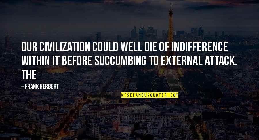 Mindset Dr Carol Dweck Quotes By Frank Herbert: Our civilization could well die of indifference within Mindset Dr Carol Dweck Quotes By Frank Herbert: Our civilization could well die of indifference within