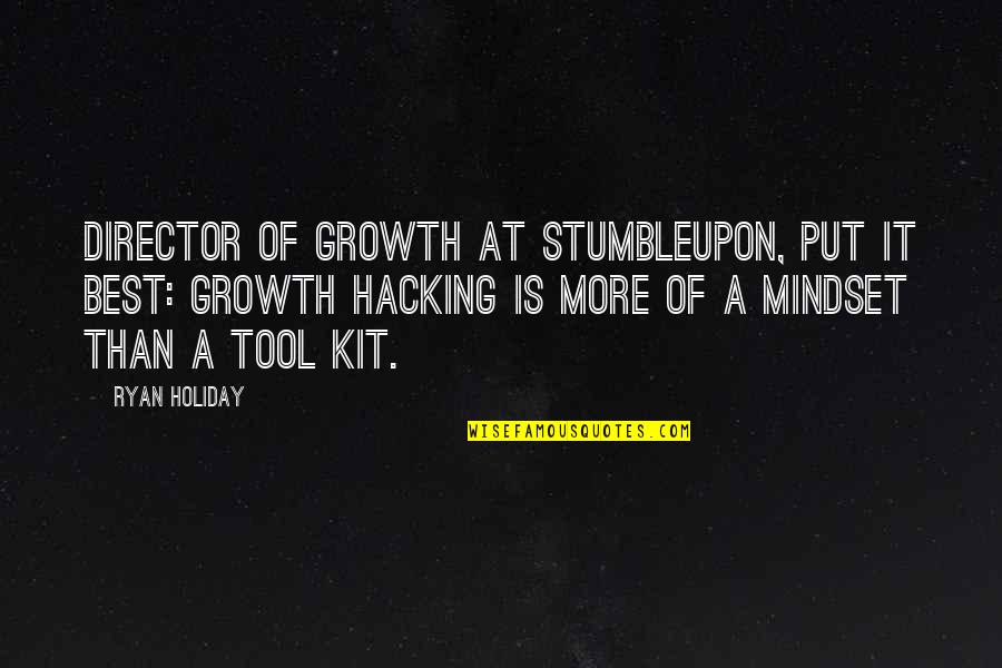 Mindset Growth Quotes By Ryan Holiday: director of growth at StumbleUpon, put it best: