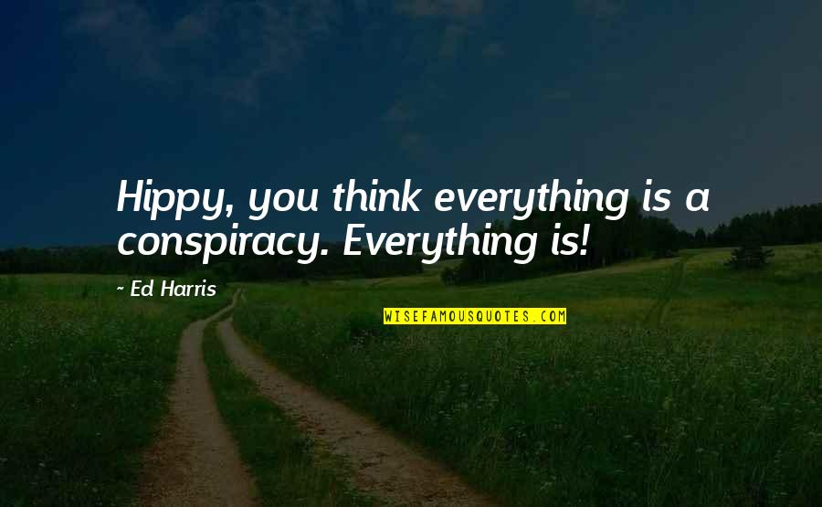 Mindset Health Quotes By Ed Harris: Hippy, you think everything is a conspiracy. Everything