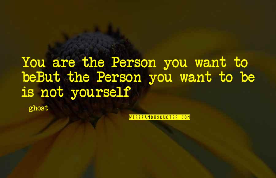 Mindset Health Quotes By Ghost: You are the Person you want to beBut