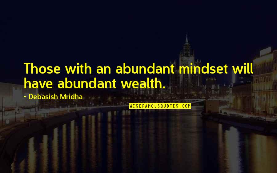 Mindset Inspirational Quotes By Debasish Mridha: Those with an abundant mindset will have abundant Mindset Inspirational Quotes By Debasish Mridha: Those with an abundant mindset will have abundant