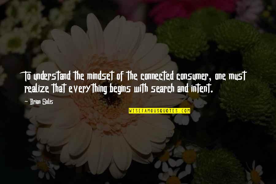 Mindset Is Everything Quotes By Brian Solis: To understand the mindset of the connected consumer,