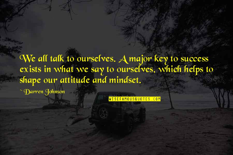 Mindset On Success Quotes By Darren Johnson: We all talk to ourselves. A major key