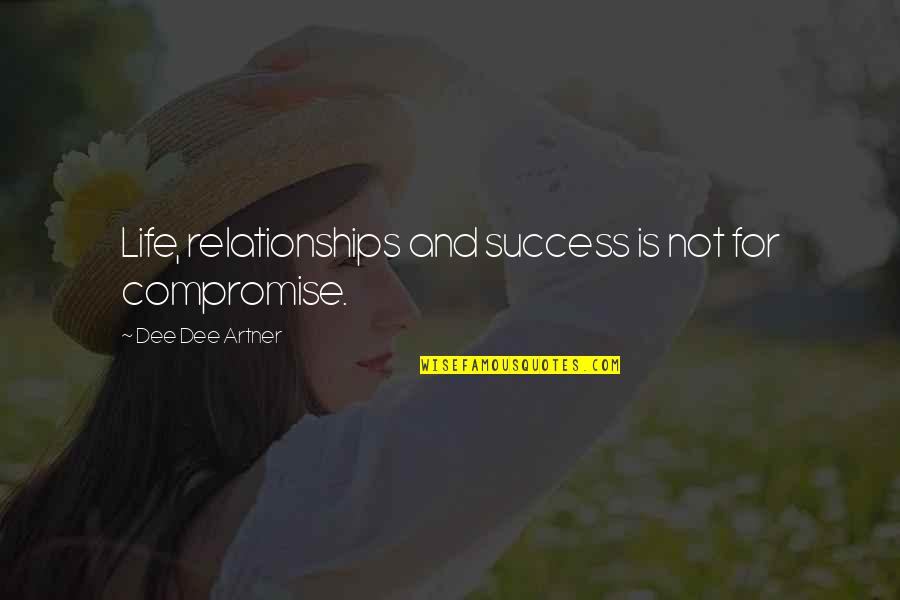 Mindset On Success Quotes By Dee Dee Artner: Life, relationships and success is not for compromise.