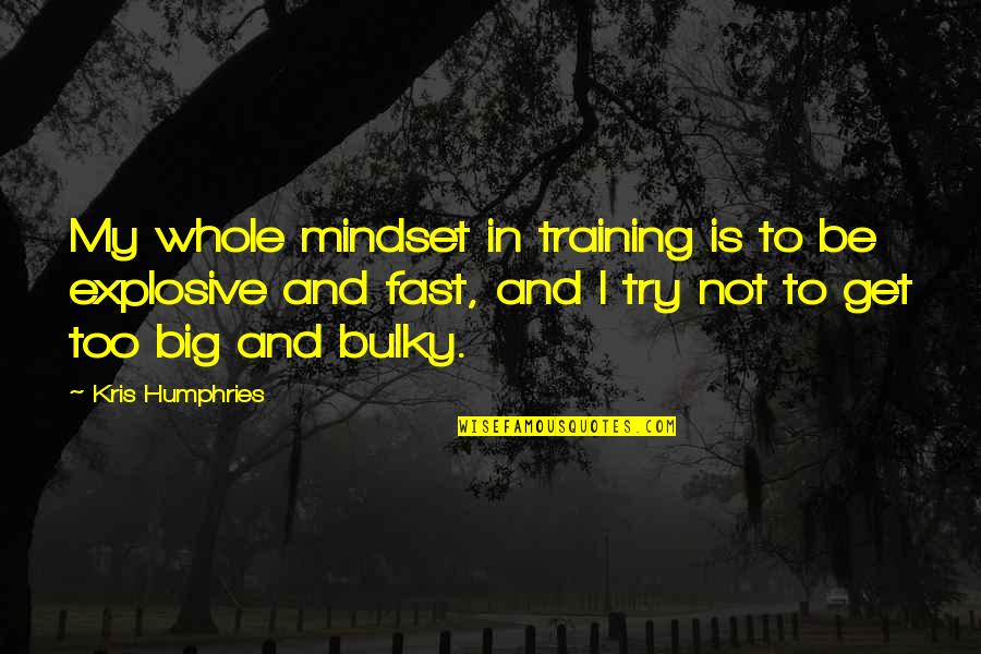 Mindset Training Quotes By Kris Humphries: My whole mindset in training is to be