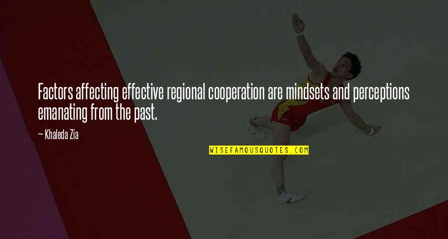 Mindsets Quotes By Khaleda Zia: Factors affecting effective regional cooperation are mindsets and