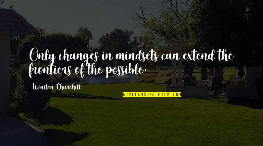 Mindsets Quotes By Winston Churchill: Only changes in mindsets can extend the frontiers