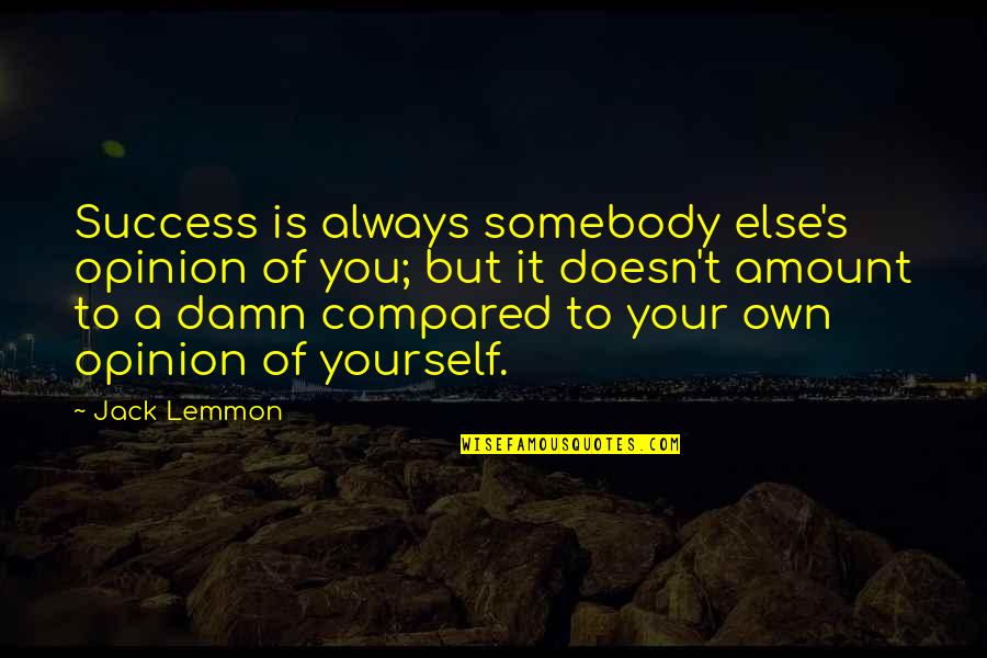 Mindshift Motivational Quotes By Jack Lemmon: Success is always somebody else's opinion of you;