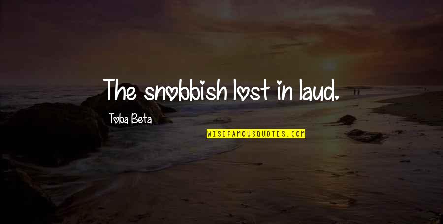 Mindshift Technologies Quotes By Toba Beta: The snobbish lost in laud.