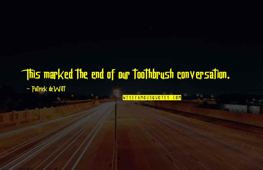 Mindsight Dan Quotes By Patrick DeWitt: This marked the end of our toothbrush conversation. Mindsight Dan Quotes By Patrick DeWitt: This marked the end of our toothbrush conversation.