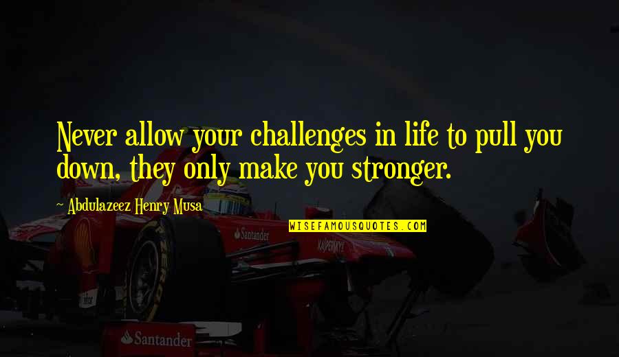 Mindspace Architects Quotes By Abdulazeez Henry Musa: Never allow your challenges in life to pull Mindspace Architects Quotes By Abdulazeez Henry Musa: Never allow your challenges in life to pull