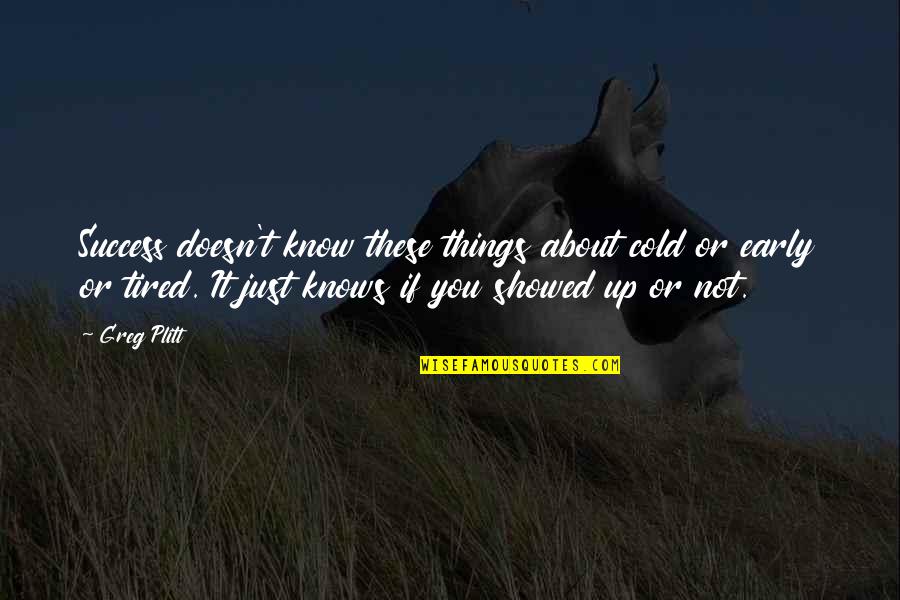 Mindspace Architects Quotes By Greg Plitt: Success doesn't know these things about cold or