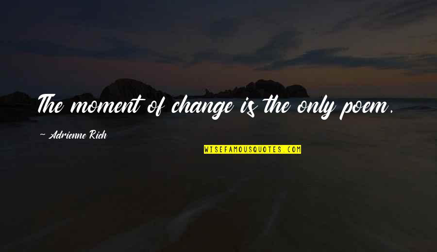 Mindspace Reit Quotes By Adrienne Rich: The moment of change is the only poem.