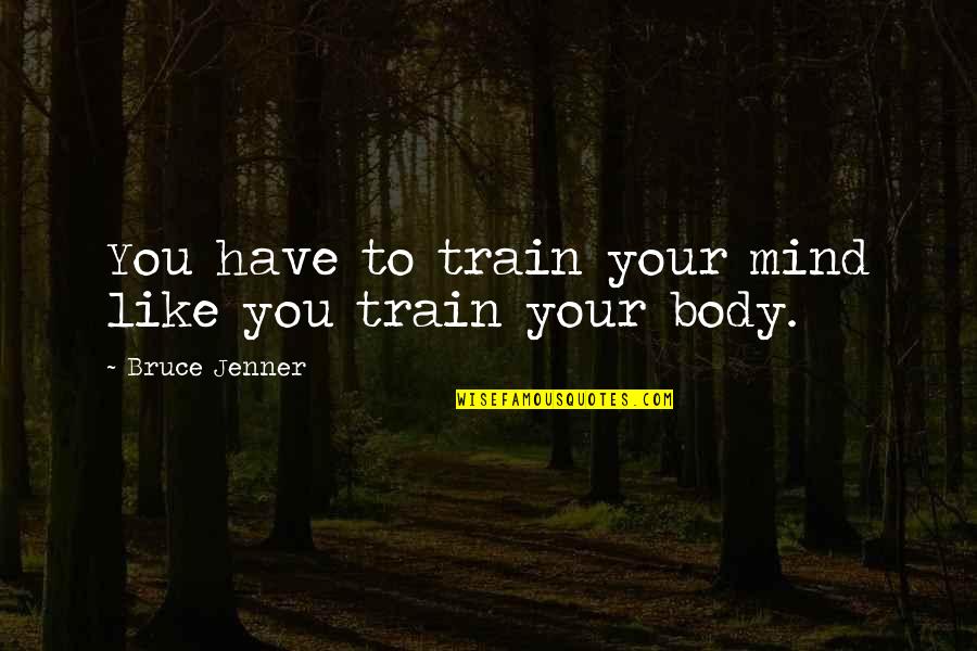 Mindspeech Quotes By Bruce Jenner: You have to train your mind like you