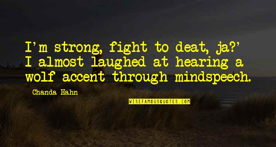Mindspeech Quotes By Chanda Hahn: I'm strong, fight to deat, ja?' I almost
