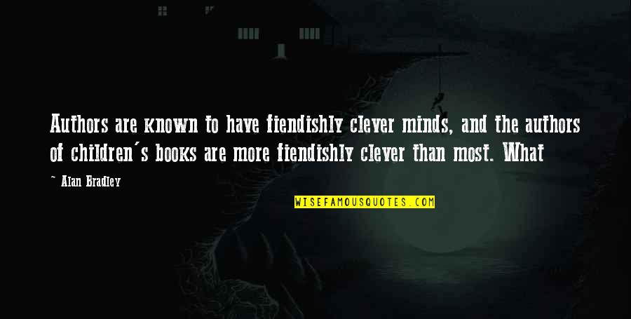 Minds's Quotes By Alan Bradley: Authors are known to have fiendishly clever minds,