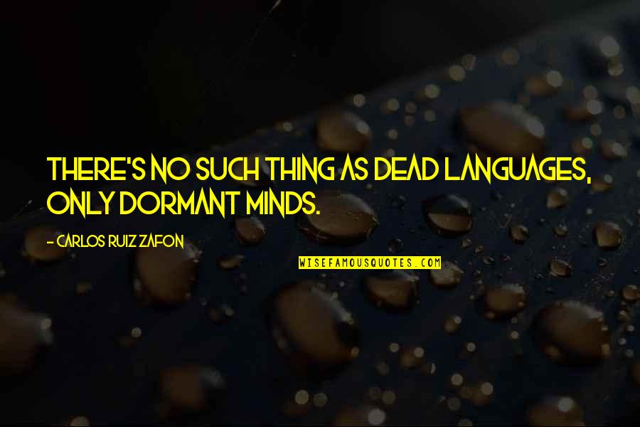 Minds's Quotes By Carlos Ruiz Zafon: There's no such thing as dead languages, only