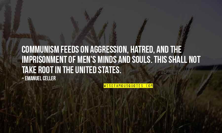 Minds's Quotes By Emanuel Celler: Communism feeds on aggression, hatred, and the imprisonment