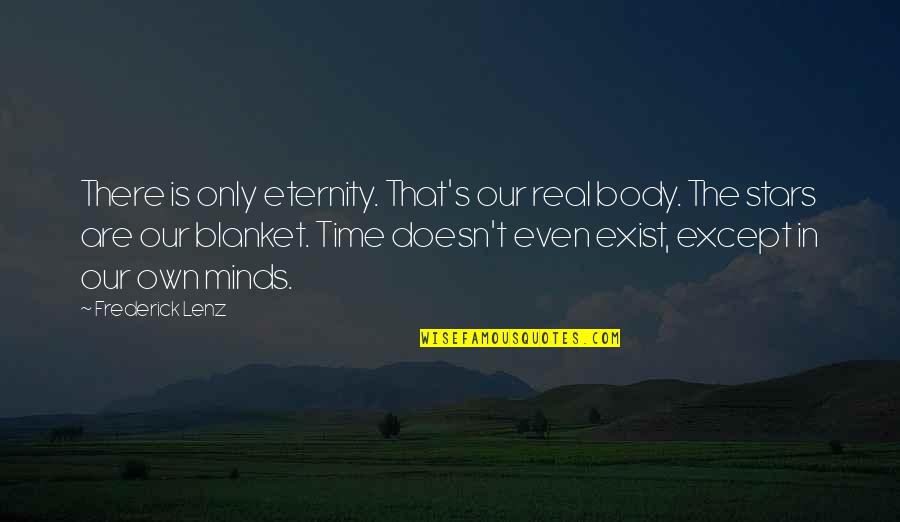 Minds's Quotes By Frederick Lenz: There is only eternity. That's our real body.