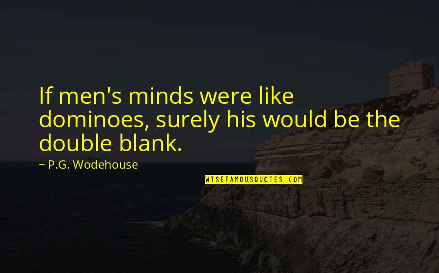 Minds's Quotes By P.G. Wodehouse: If men's minds were like dominoes, surely his