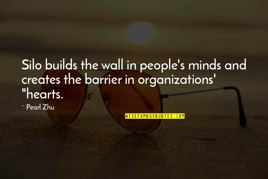 Minds's Quotes By Pearl Zhu: Silo builds the wall in people's minds and