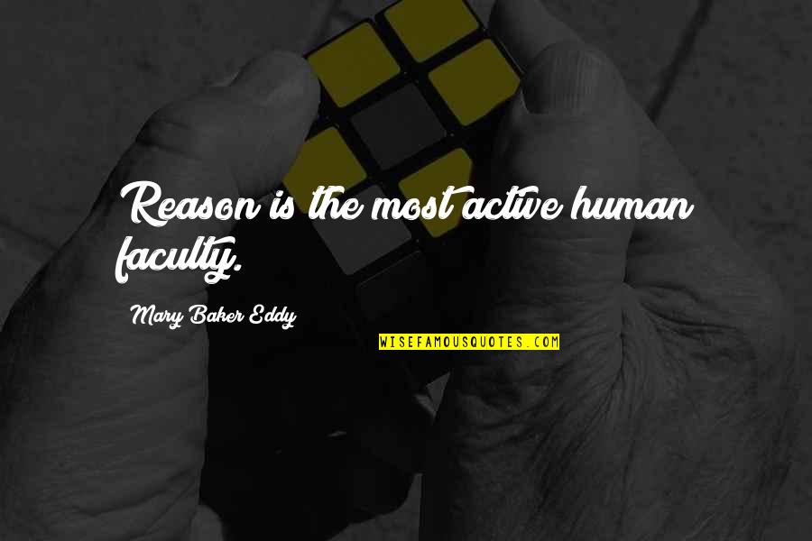 Mindstate Anilyst Quotes By Mary Baker Eddy: Reason is the most active human faculty.