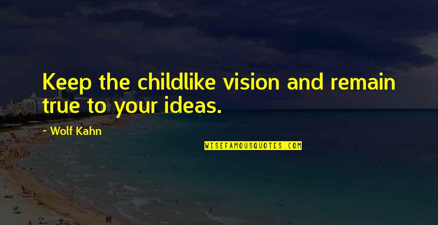 Mindstate Anilyst Quotes By Wolf Kahn: Keep the childlike vision and remain true to