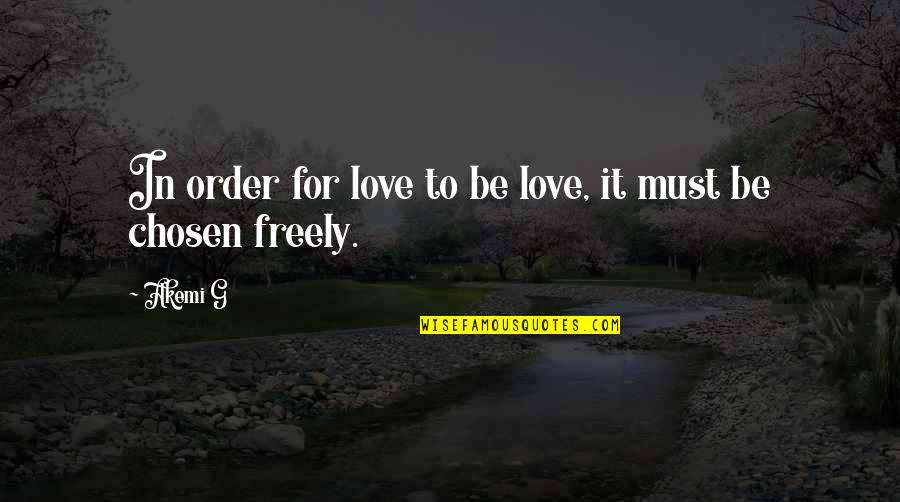 Mindstate Quotes By Akemi G: In order for love to be love, it