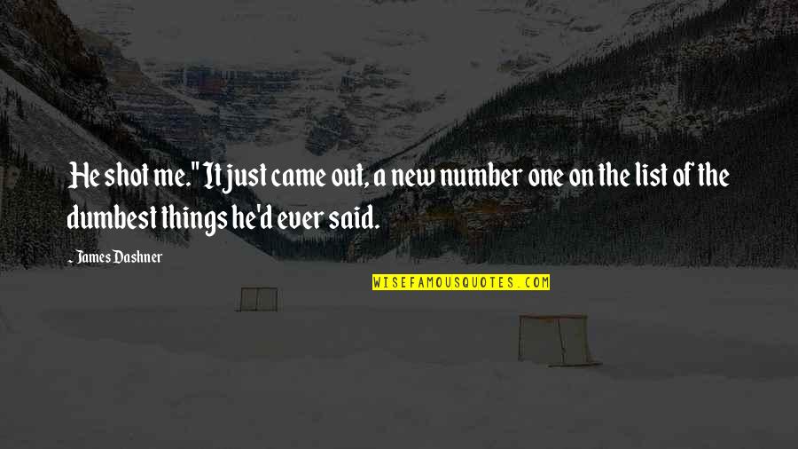 Mindstream Media Quotes By James Dashner: He shot me." It just came out, a Mindstream Media Quotes By James Dashner: He shot me." It just came out, a