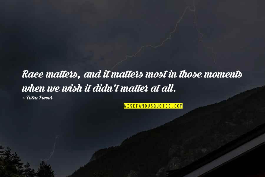Mindstream Quotes By Terra Trevor: Race matters, and it matters most in those