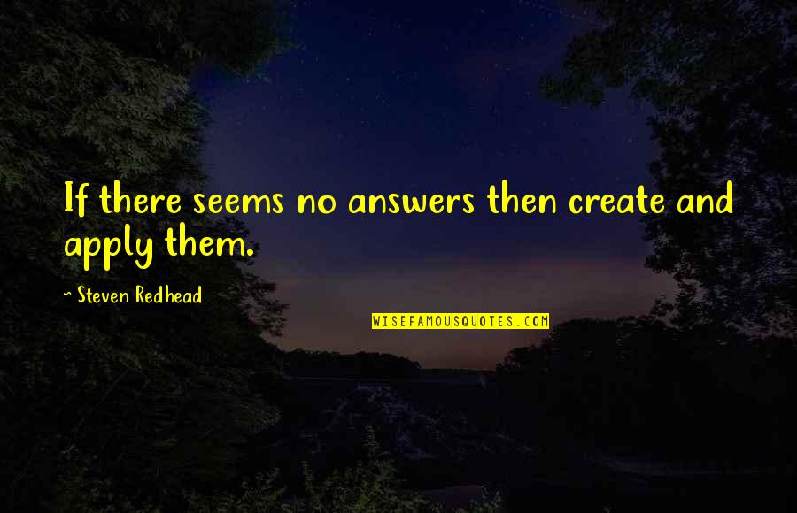 Mindszenty Iskola Quotes By Steven Redhead: If there seems no answers then create and