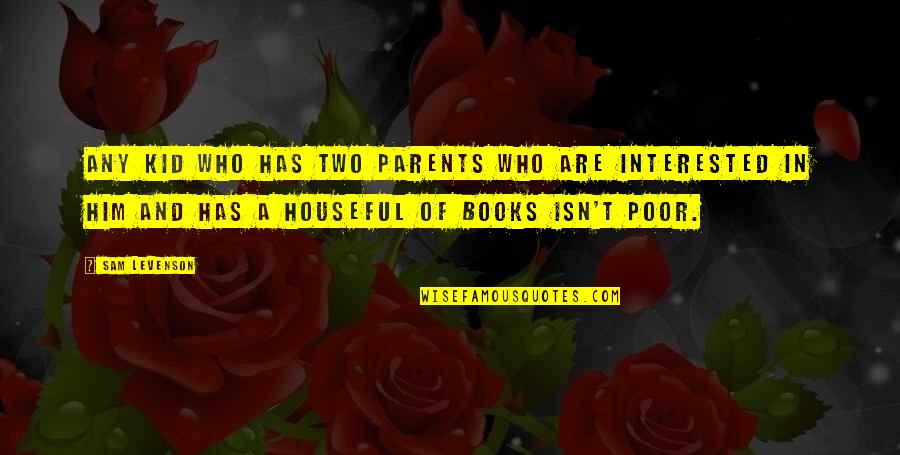 Mindszenty J Zsef Quotes By Sam Levenson: Any kid who has two parents who are Mindszenty J Zsef Quotes By Sam Levenson: Any kid who has two parents who are