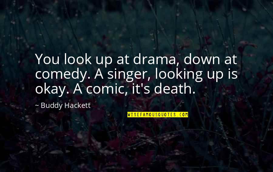 Mindware Pottery Quotes By Buddy Hackett: You look up at drama, down at comedy. Mindware Pottery Quotes By Buddy Hackett: You look up at drama, down at comedy.