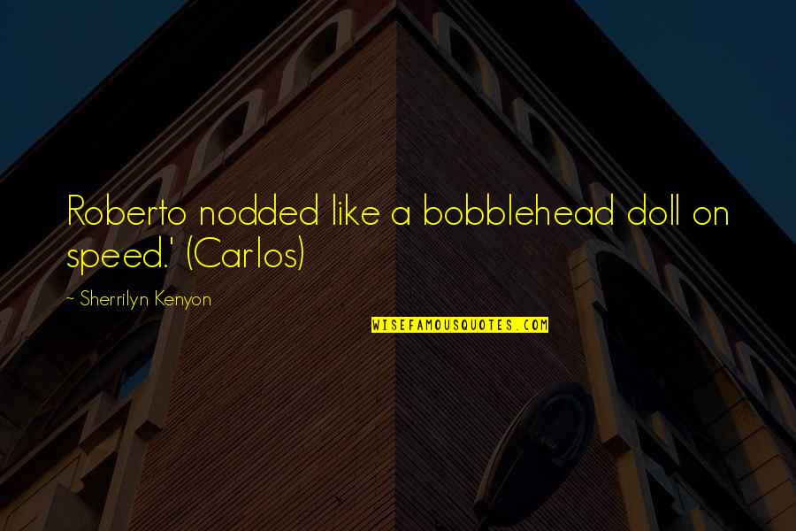 Mindware Pottery Quotes By Sherrilyn Kenyon: Roberto nodded like a bobblehead doll on speed.' Mindware Pottery Quotes By Sherrilyn Kenyon: Roberto nodded like a bobblehead doll on speed.'