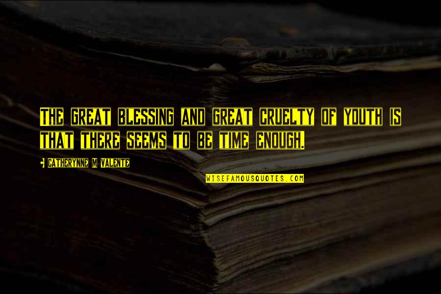 Mindware Toys Quotes By Catherynne M Valente: The great blessing and great cruelty of youth