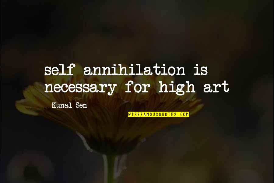 Mindware Toys Quotes By Kunal Sen: self-annihilation is necessary for high art