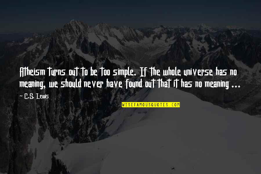 Mindwipe Ark Quotes By C.S. Lewis: Atheism turns out to be too simple. If Mindwipe Ark Quotes By C.S. Lewis: Atheism turns out to be too simple. If