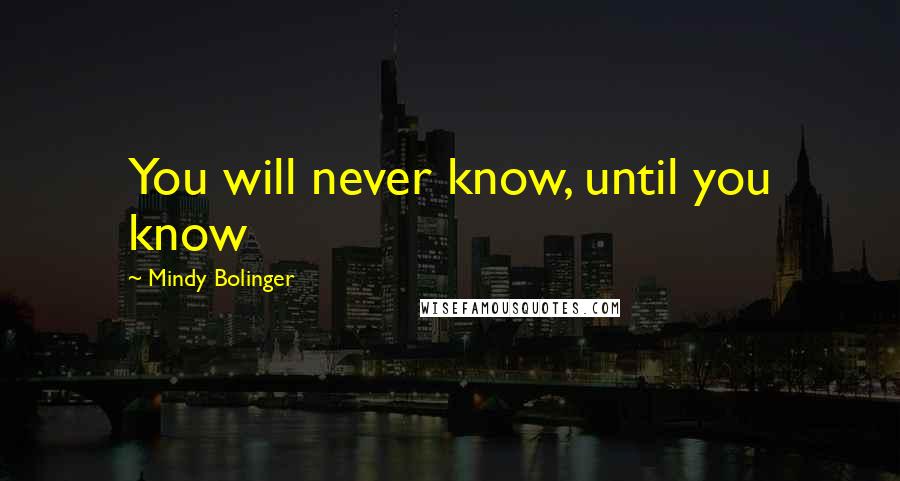 Mindy Bolinger quotes: You will never know, until you know