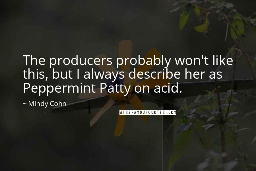 Mindy Cohn quotes: The producers probably won't like this, but I always describe her as Peppermint Patty on acid.