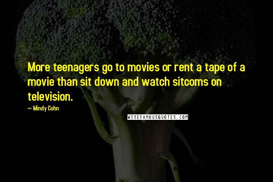 Mindy Cohn quotes: More teenagers go to movies or rent a tape of a movie than sit down and watch sitcoms on television. Mindy Cohn quotes: More teenagers go to movies or rent a tape of a movie than sit down and watch sitcoms on television.