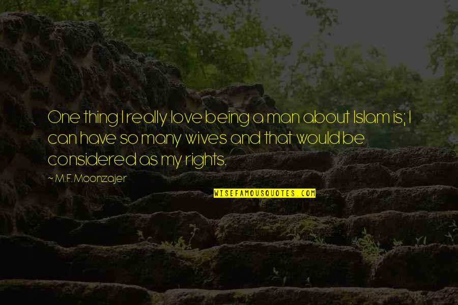 Mindy Crenshaw Quotes By M.F. Moonzajer: One thing I really love being a man Mindy Crenshaw Quotes By M.F. Moonzajer: One thing I really love being a man